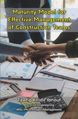 Maturity Model for Effective Management of Construction Teams by Ibnouf, Tawfig Khidir