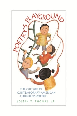 Poetry's Playground: The Culture of Contemporary American Children's Poetry by Thomas, Joseph T.