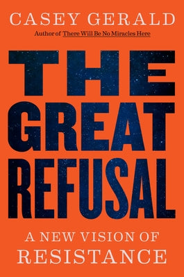 The Great Refusal: A New Vision of Resistance by Gerald, Casey