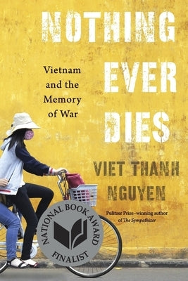 Nothing Ever Dies: Vietnam and the Memory of War by Nguyen, Viet Thanh