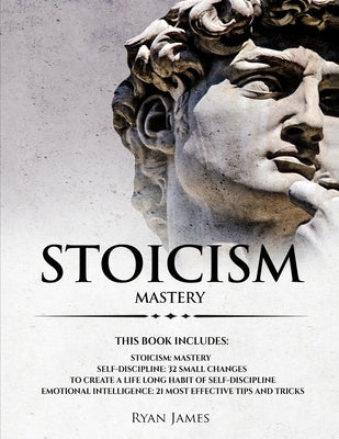 Stoicism: 3 Manuscripts - Mastering the Stoic Way of Life, 32 Small Changes to Create a Life Long Habit of Self-Discipline, 21 Tips and Tricks on Impr by James, Ryan
