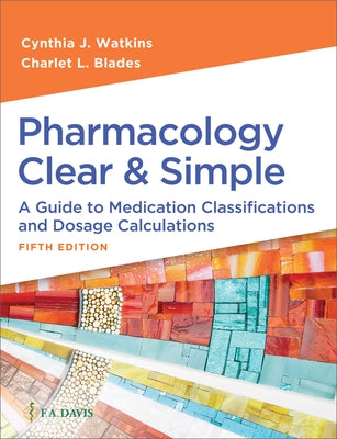 Pharmacology Clear and Simple: A Guide to Medication Classifications and Dosage Calculations by Watkins, Cynthia J.