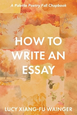 How to Write an Essay by Xiang-Fu Wainger, Lucy