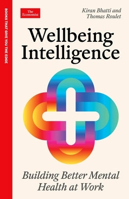 Wellbeing Intelligence: Building Better Mental Health at Work: An Economist Edge Book by Bhatti, Kiran