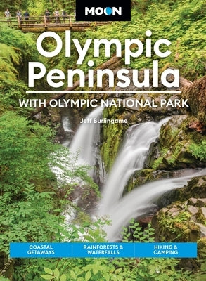 Moon Olympic Peninsula: With Olympic National Park: Coastal Getaways, Rainforests & Waterfalls, Hiking & Camping by Burlingame, Jeff