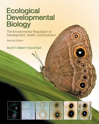 Ecological Developmental Biology: The Environmental Regulation of Development, Health, and Evolution by Gilbert, Scott F.