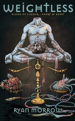 Weightless: Blood of Flower Heart of Beast by Morrow, Ryan