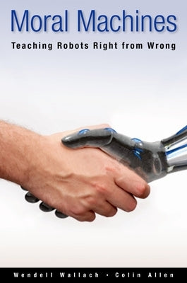 Moral Machines: Teaching Robots Right from Wrong by Wallach, Wendell