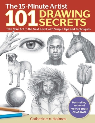 101 Drawing Secrets: Take Your Art to the Next Level with Simple Tips and Techniques by Holmes, Catherine V.