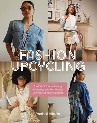 Fashion Upcycling: The DIY Guide to Sewing, Mending, and Sustainably Reinventing Your Wardrobe by Hilado, Ysabel