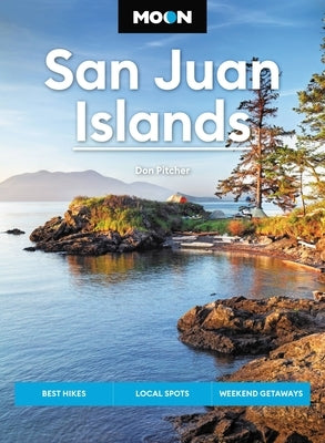 Moon San Juan Islands: Best Hikes, Local Spots, Weekend Getaways by Pitcher, Don