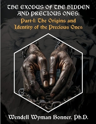 The Exodus of The Hidden and Precious Ones: Part-1: The Origins and Identity of The Precious Ones by Bonner, Wendell Wyman