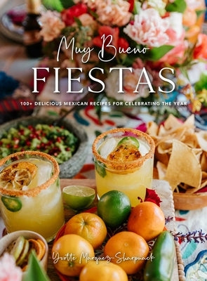 Muy Bueno: Fiestas: 100+ Delicious Mexican Recipes for Celebrating the Year (Mexican Recipes, Mexican Cookbook, Mexican Cooking, Mexican F by Marquez-Sharpnack, Yvette