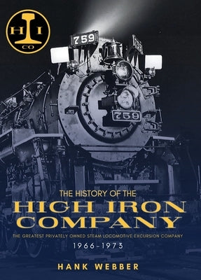 The History of The High Iron Company 1966-1973 by Webber, Hank