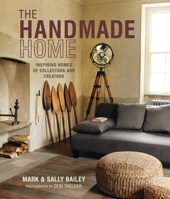 The Handmade Home: Inspiring Homes of Collectors and Creators by Bailey, Mark