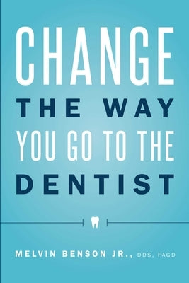 Change the Way You Go to the Dentist by Benson, Melvin