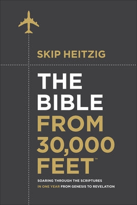 The Bible from 30,000 Feet: Soaring Through the Scriptures in One Year from Genesis to Revelation by Heitzig, Skip