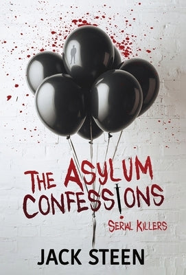 The Asylum Confessions: Serial Killers by Steen, Jack