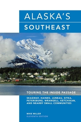 Alaska's Southeast: Touring The Inside Passage by Miller, Mike