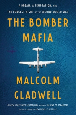 The Bomber Mafia: A Dream, a Temptation, and the Longest Night of the Second World War by Gladwell, Malcolm