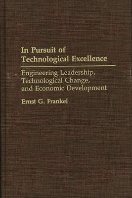 In Pursuit of Technological Excellence: Engineering Leadership, Technological Change, and Economic Development by Frankel, Ernst G.