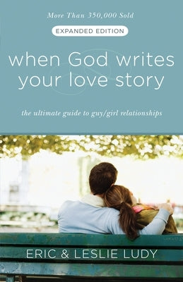 When God Writes Your Love Story: The Ultimate Guide to Guy/Girl Relationships by Ludy, Eric