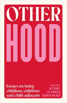 Otherhood: Essays on Being Childless, Childfree and Child-Adjacent by Van Beek, Kathryn