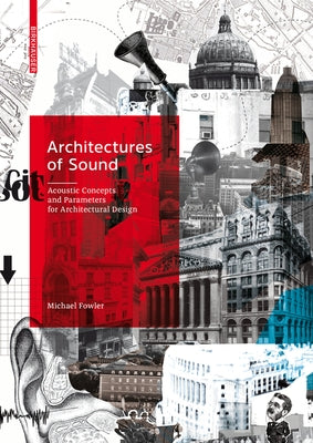 Architectures of Sound: Acoustic Concepts and Parameters for Architectural Design by Fowler, Michael