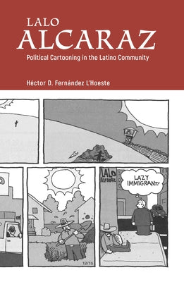 Lalo Alcaraz: Political Cartooning in the Latino Community by Fernandez-l'Hoeste, Hector D.