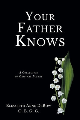 Your Father Knows: A Collection of Original Poetry by Debow O. B. G. G., Elizabeth Anne