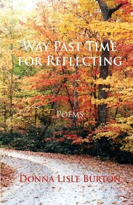 Way Past Time for Reflecting: Poems by Burton, Donna Lisle