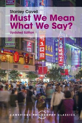 Must We Mean What We Say?: A Book of Essays by Cavell, Stanley