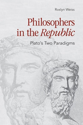 Philosophers in the Republic: Plato's Two Paradigms by Weiss, Roslyn