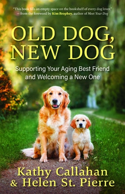 Old Dog, New Dog: Supporting Your Aging Best Friend and Welcoming a New One by Callahan, Kathy