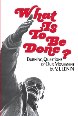 What Is To Be Done by Lenin, Vladimir I.