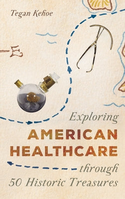 Exploring American Healthcare Through 50 Historic Treasures by Kehoe, Tegan