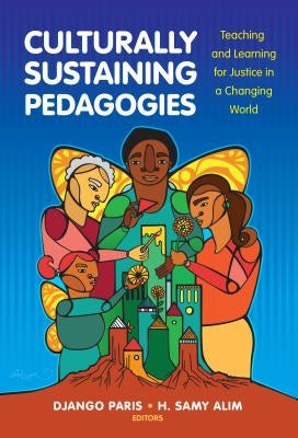 Culturally Sustaining Pedagogies: Teaching and Learning for Justice in a Changing World by Paris, Django