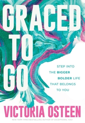 Graced to Go: Step Into the Bigger Bolder Life That Belongs to You by Osteen, Victoria