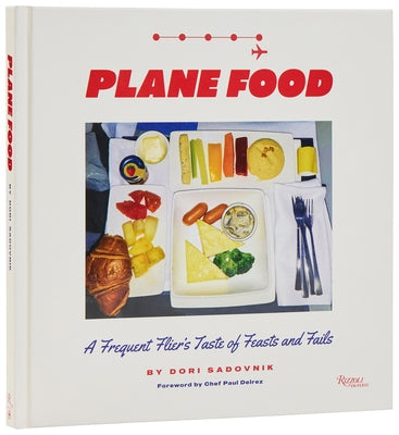 Plane Food: A Frequent Flier's Taste of Feasts and Fails by Sadovnik, Dori