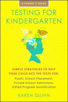 Testing for Kindergarten: Simple Strategies to Help Your Child Ace the Tests For: Public School Placement, Private School Admissions, Gifted Pro by Quinn, Karen