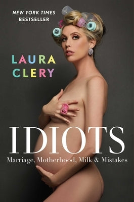 Idiots: Marriage, Motherhood, Milk & Mistakes by Clery, Laura