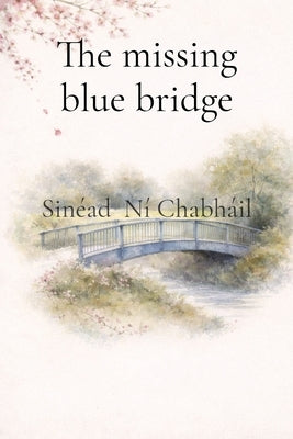 The missing blue bridge by NÃ­ ChabhÃ¡il, SinÃ©ad