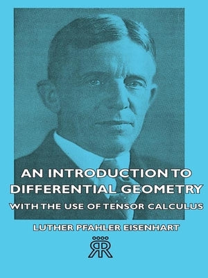 An Introduction to Differential Geometry - With the Use of Tensor Calculus by Eisenhart, Luther Pfahler