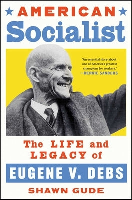 American Socialist: The Life and Legacy of Eugene V. Debs by Gude, Shawn