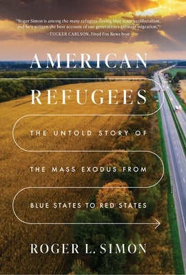 American Refugees: The Untold Story of the Mass Migration from Blue to Red States by Simon, Roger L.