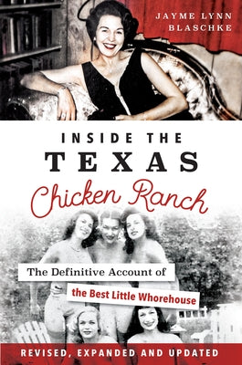 Inside the Texas Chicken Ranch: The Definitive Account of the Best Little Whorehouse by Blaschke, Jayme Lynn