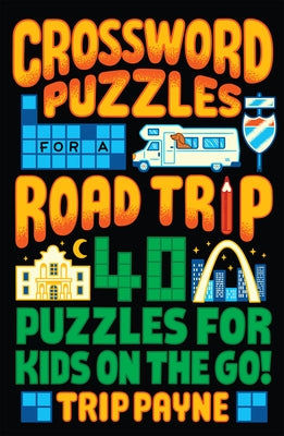 Crossword Puzzles for a Road Trip: 40 Puzzles for Kids on the Go! by Payne, Trip