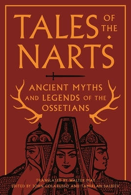 Tales of the Narts: Ancient Myths and Legends of the Ossetians by Colarusso, John