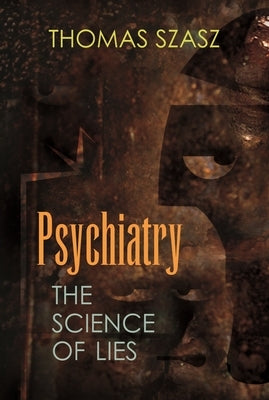 Psychiatry: The Science of Lies by Szasz, Thomas