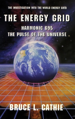 The Energy Grid: Harmonic 695: The Pulse of the Universe: The Investigation Into the World Energy Grid by Cathie, Bruce